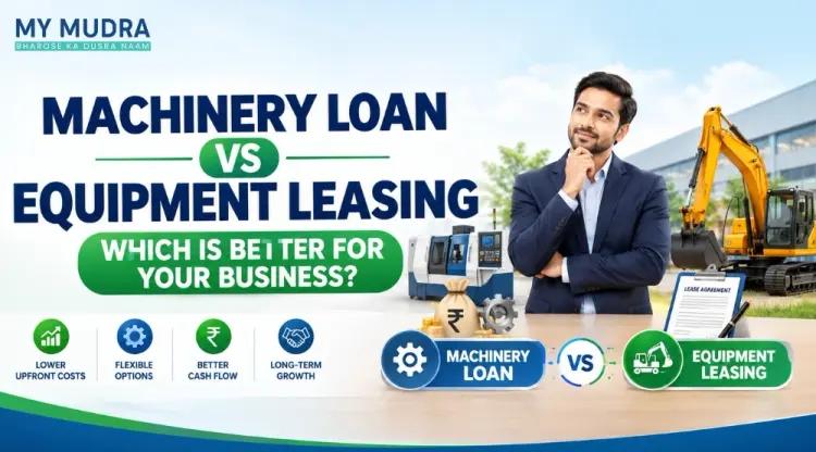 Machinery Loan vs Equipment Leasing: Which Financing Option Should You Choose?